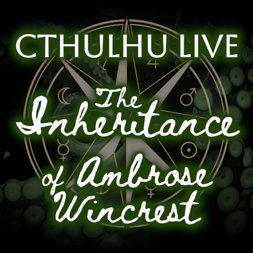 Cthulhu Live: The Inheritance of Ambrose Wincrest